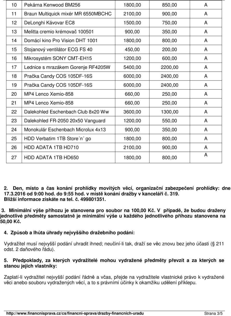 Pračka Candy COS 105DF-16S 6000,00 2400,00 A 19 Pračka Candy COS 105DF-16S 6000,00 2400,00 A 20 MP4 Lenco Xemio-858 660,00 250,00 A 21 MP4 Lenco Xemio-858 660,00 250,00 A 22 Dalekohled Eschenbach