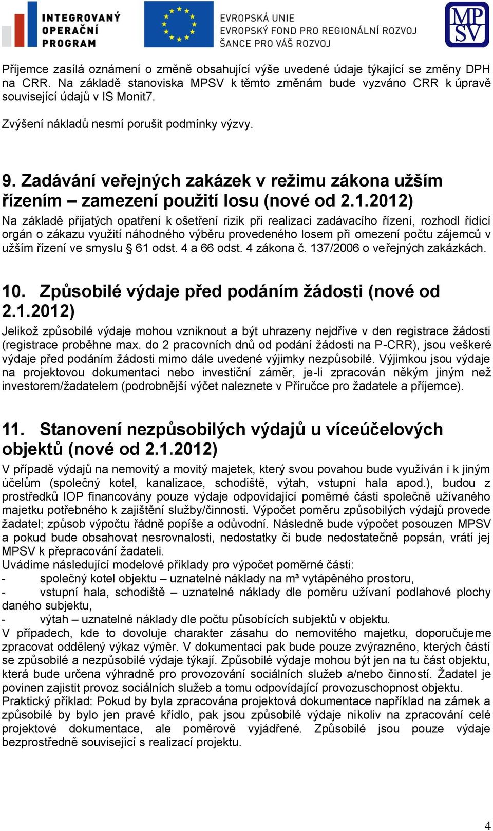 2012) Na základě přijatých opatření k ošetření rizik při realizaci zadávacího řízení, rozhodl řídící orgán o zákazu využití náhodného výběru provedeného losem při omezení počtu zájemců v užším řízení