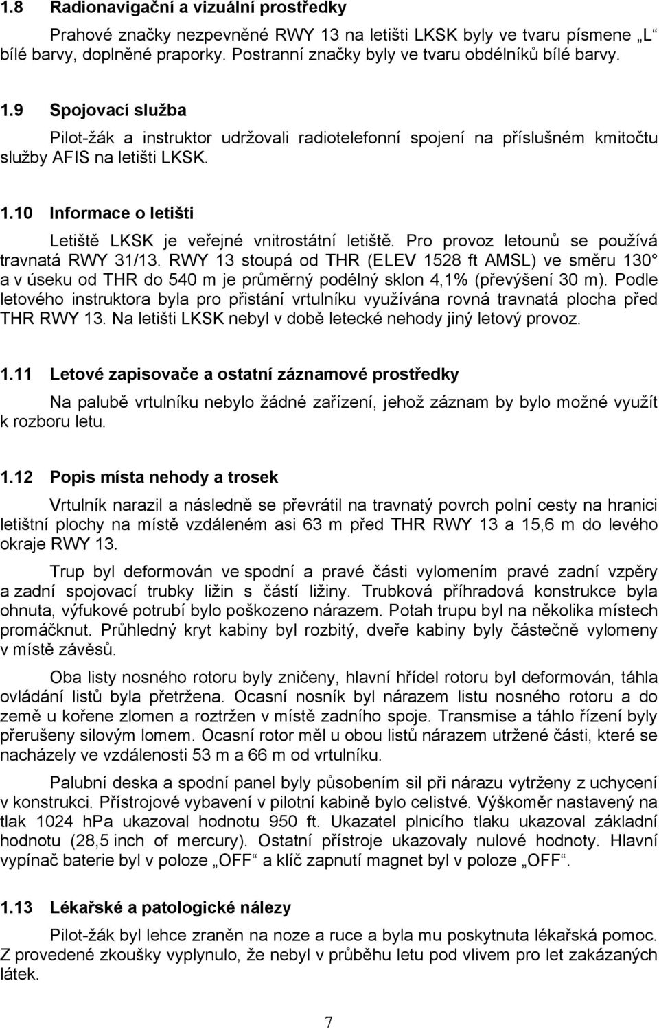 RWY 13 stoupá od THR (ELEV 1528 ft AMSL) ve směru 130 a v úseku od THR do 540 m je průměrný podélný sklon 4,1% (převýšení 30 m).