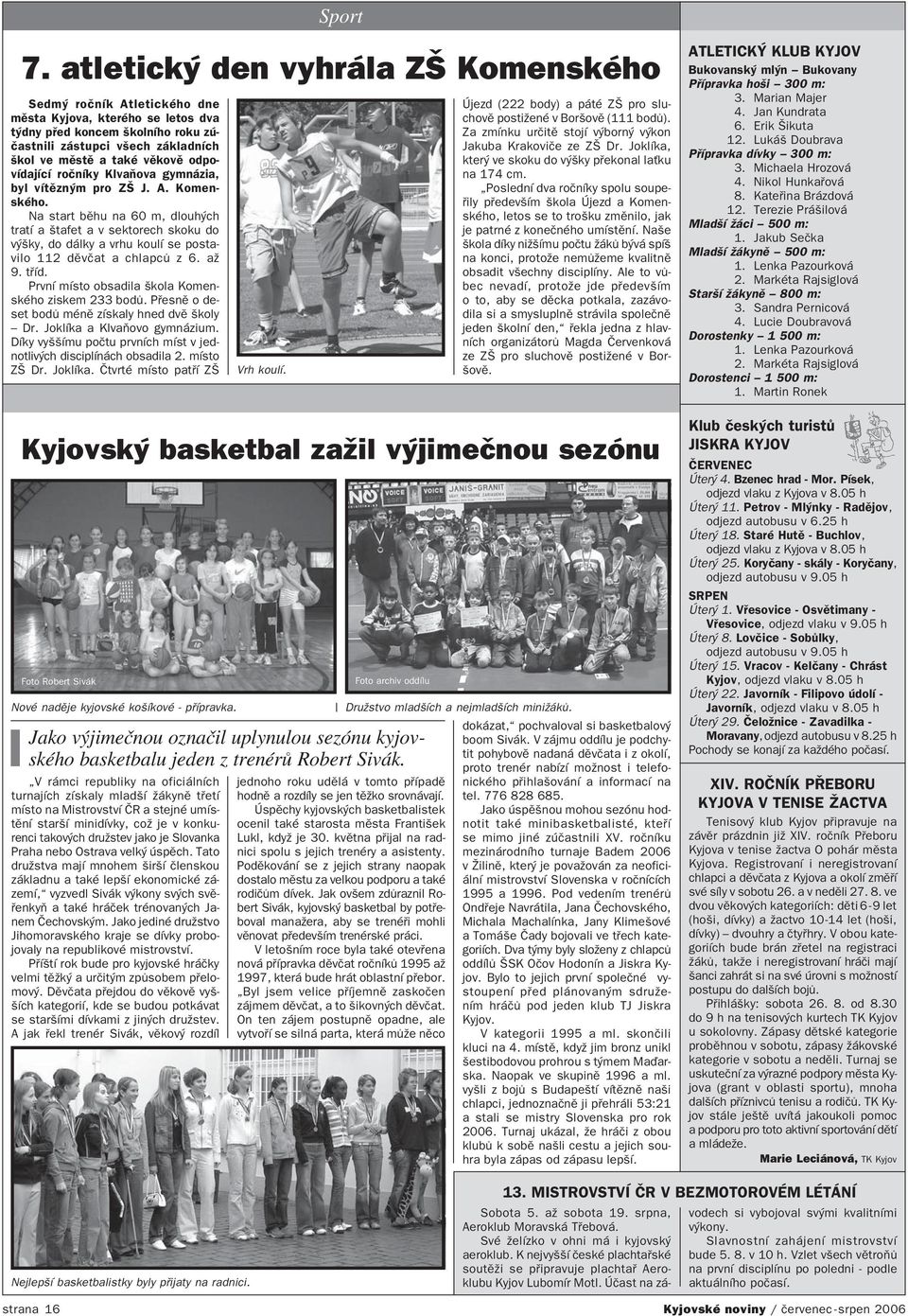 odpo vídající ročníky Klvaňova gymnázia, byl vítězným pro ZŠ J. A. Komen ského.