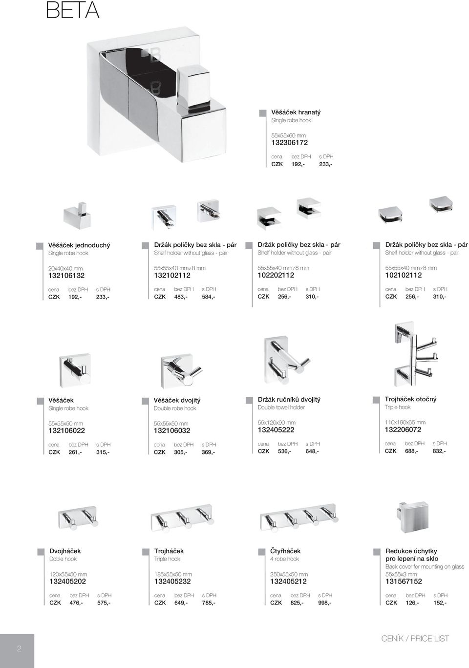 102102112 CZK 192,- 233,- CZK 483,- 584,- CZK 256,- 310,- CZK 256,- 310,- Věšáček Single robe hook Věšáček dvojitý Double robe hook Držák ručníků dvojitý Double towel holder Trojháček otočný Triple