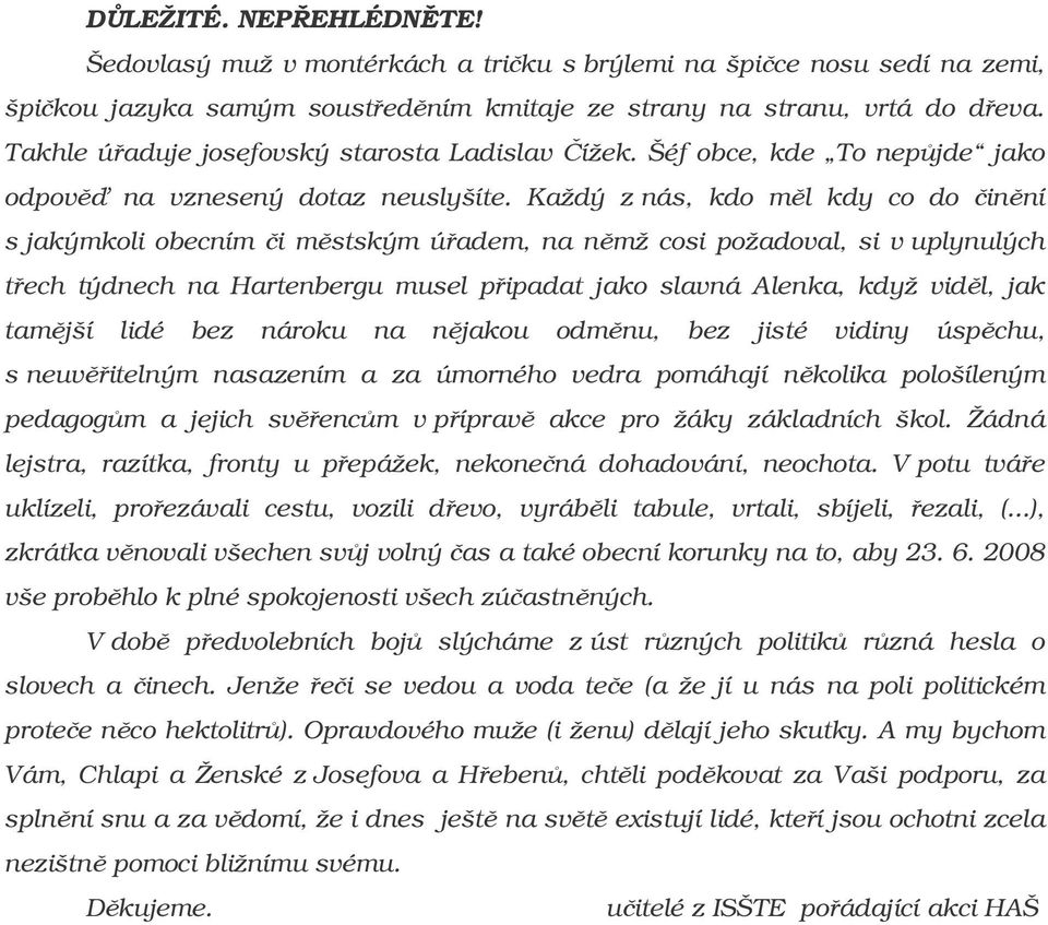 Každý z nás, kdo ml kdy co do inní s jakýmkoli obecním i mstským úadem, na nmž cosi požadoval, si v uplynulých tech týdnech na Hartenbergu musel pipadat jako slavná Alenka, když vidl, jak tamjší lidé