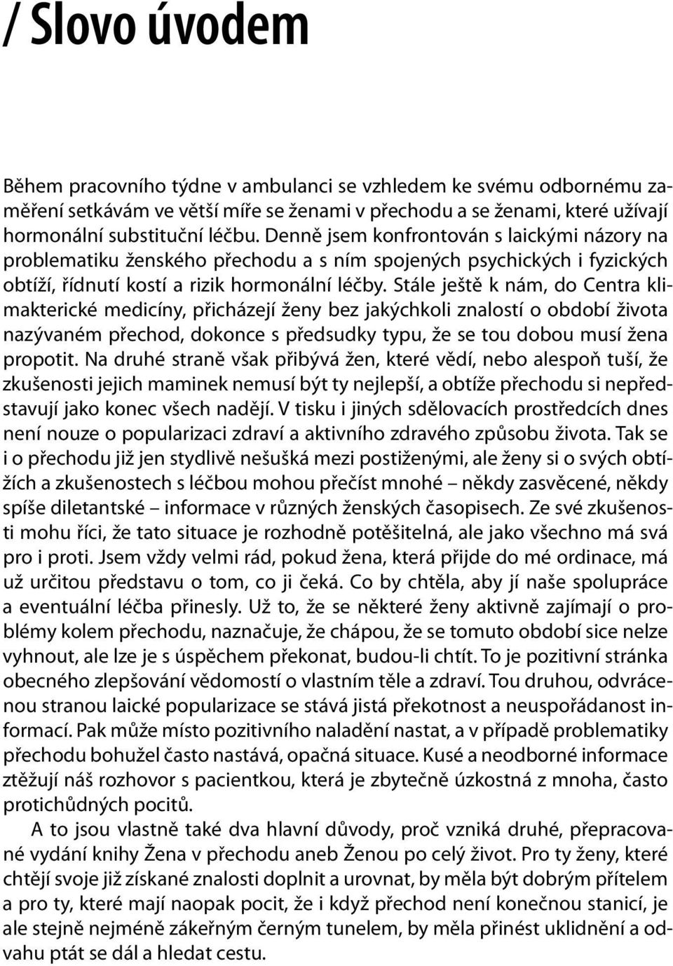 Stále ještě k nám, do Centra klimakterické medicíny, přicházejí ženy bez jakýchkoli znalostí o období života nazývaném přechod, dokonce s předsudky typu, že se tou dobou musí žena propotit.