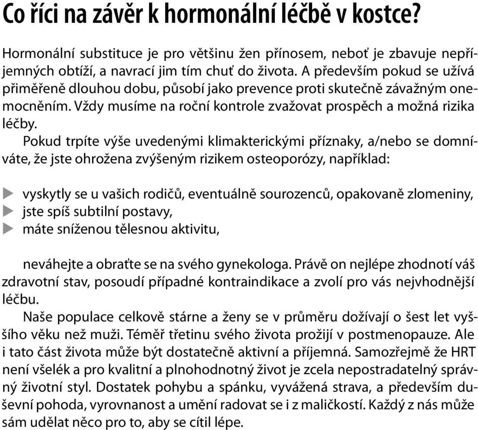 Pokud trpíte výše uvedenými klimakterickými příznaky, a/nebo se domníváte, že jste ohrožena zvýšeným rizikem osteoporózy, například: vyskytly se u vašich rodičů, eventuálně sourozenců, opakovaně