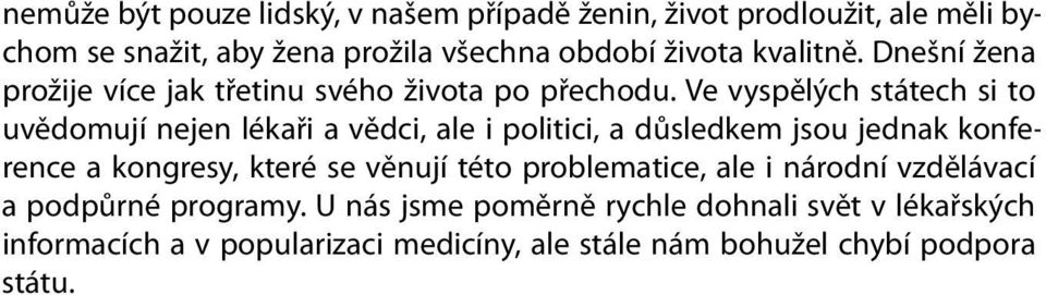 Ve vyspělých státech si to uvědomují nejen lékaři a vědci, ale i politici, a důsledkem jsou jednak konference a kongresy, které se