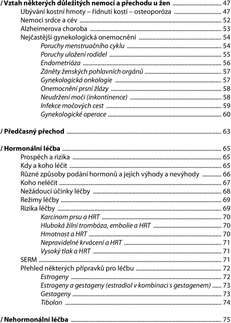 .. 58 Neudržení moči (inkontinence)... 58 Infekce močových cest... 59 Gynekologické operace... 60 / Předčasný přechod... 63 / Hormonální léčba... 65 Prospěch a rizika... 65 Kdy a koho léčit.