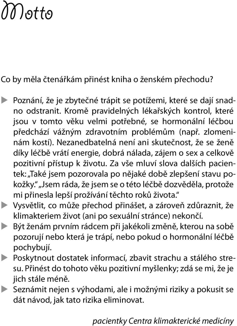 Nezanedbatelná není ani skutečnost, že se ženě díky léčbě vrátí energie, dobrá nálada, zájem o sex a celkově pozitivní přístup k životu.