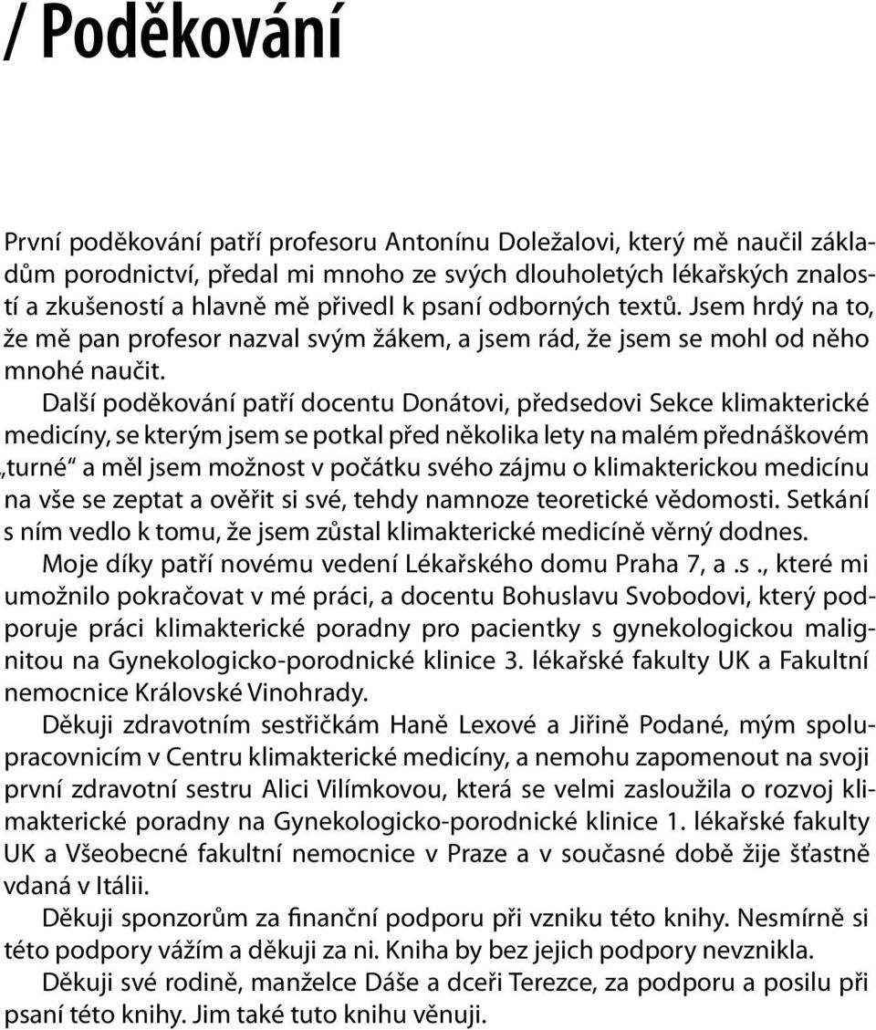 Další poděkování patří docentu Donátovi, předsedovi Sekce klimakterické medicíny, se kterým jsem se potkal před několika lety na malém přednáškovém turné a měl jsem možnost v počátku svého zájmu o