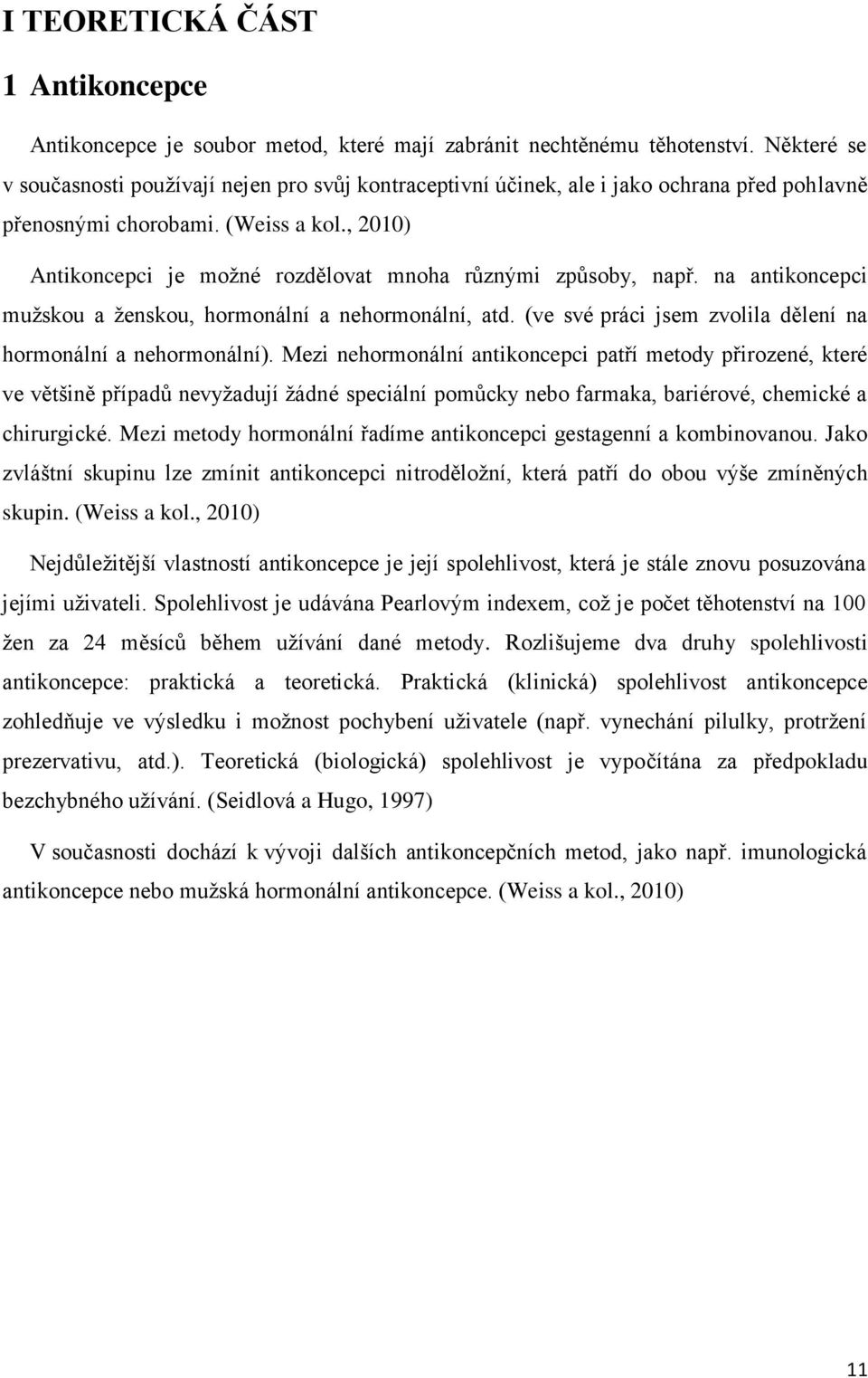 , 2010) Antikoncepci je moţné rozdělovat mnoha různými způsoby, např. na antikoncepci muţskou a ţenskou, hormonální a nehormonální, atd.