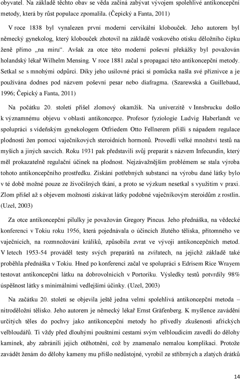 Jeho autorem byl německý gynekolog, který klobouček zhotovil na základě voskového otisku děloţního čípku ţeně přímo na míru.