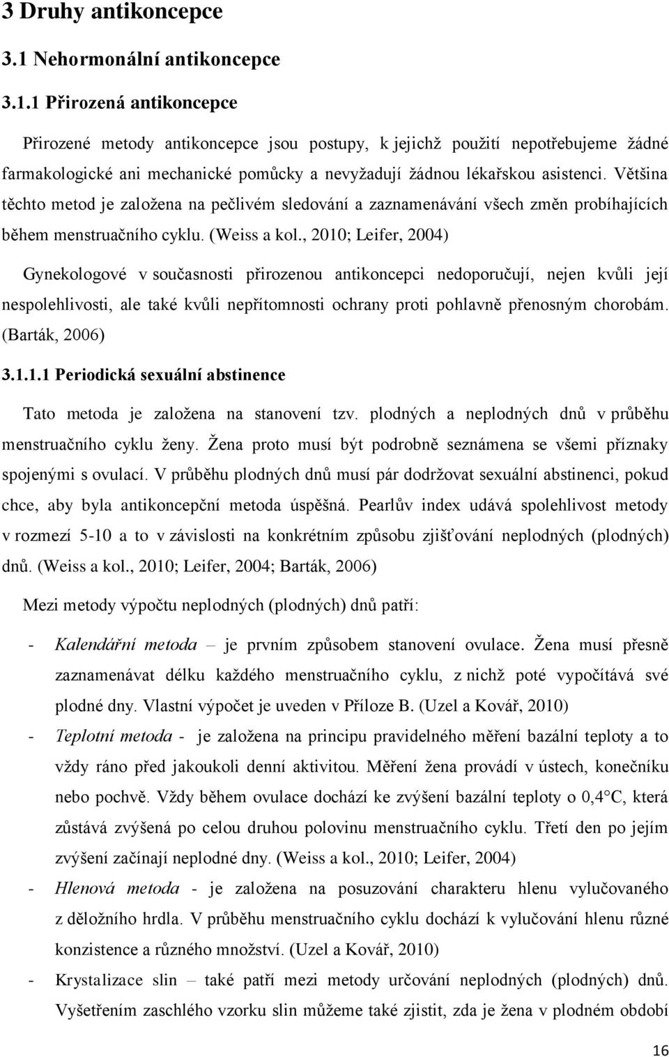 1 Přirozená antikoncepce Přirozené metody antikoncepce jsou postupy, k jejichţ pouţití nepotřebujeme ţádné farmakologické ani mechanické pomůcky a nevyţadují ţádnou lékařskou asistenci.