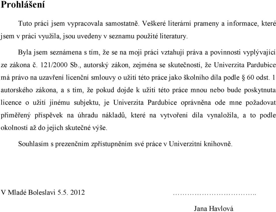 , autorský zákon, zejména se skutečností, ţe Univerzita Pardubice má právo na uzavření licenční smlouvy o uţití této práce jako školního díla podle 60 odst.