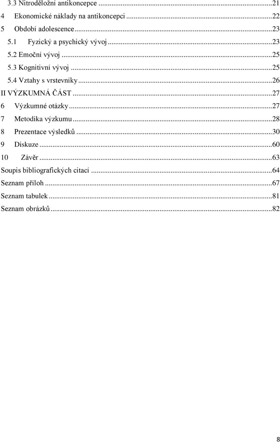 .. 26 II VÝZKUMNÁ ČÁST... 27 6 Výzkumné otázky... 27 7 Metodika výzkumu... 28 8 Prezentace výsledků... 30 9 Diskuze.