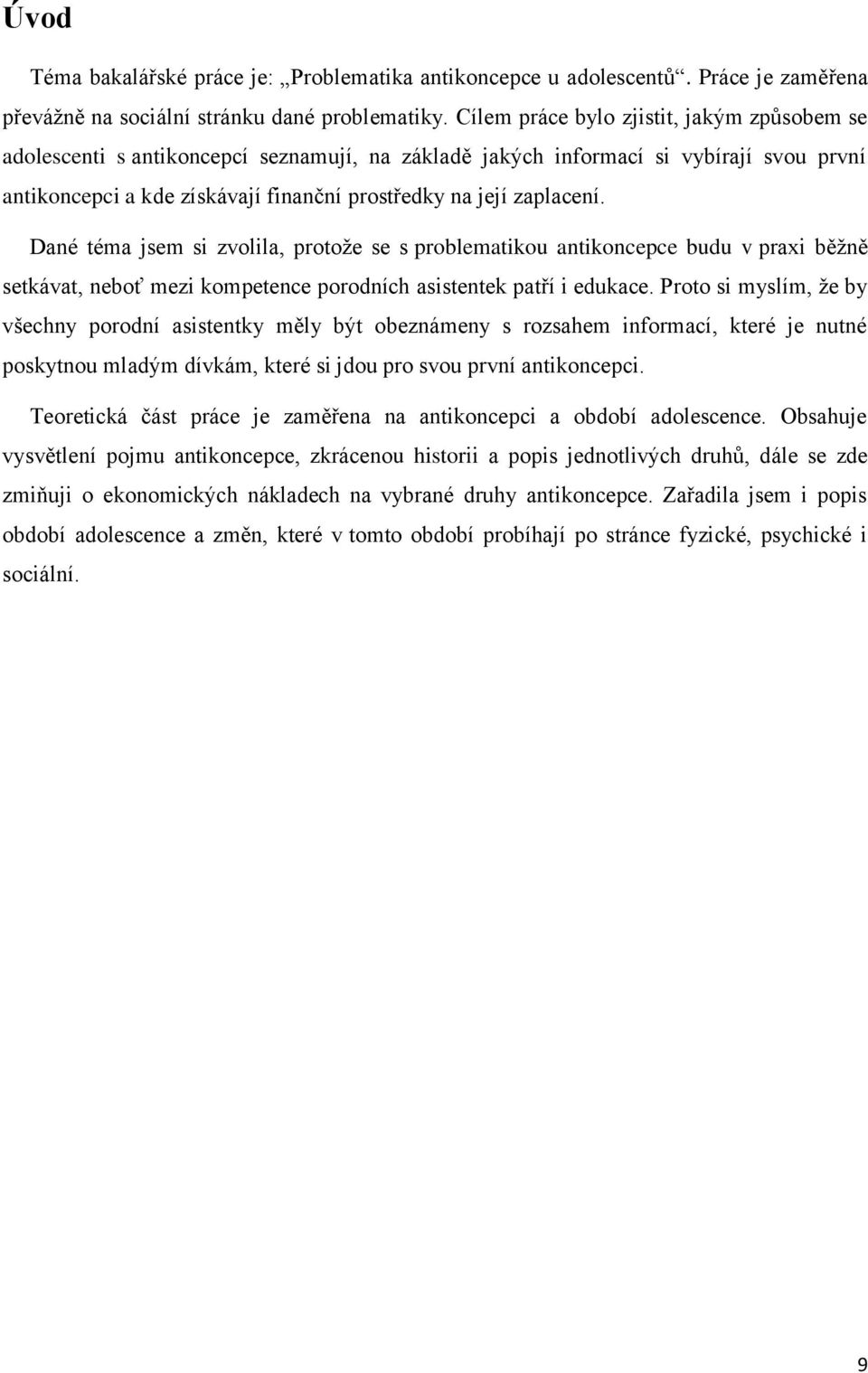 Dané téma jsem si zvolila, protoţe se s problematikou antikoncepce budu v praxi běţně setkávat, neboť mezi kompetence porodních asistentek patří i edukace.