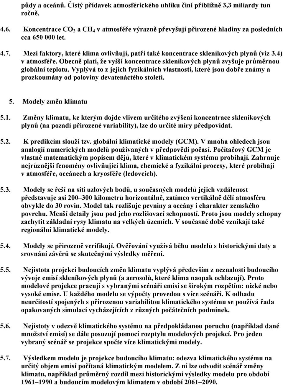 Vyplývá to z jejich fyzikálních vlastností, které jsou dobře známy a prozkoumány od poloviny devatenáctého století. 5. Modely změn klimatu 5.1.