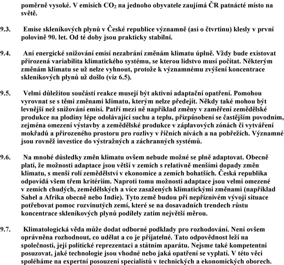 Některým změnám klimatu se už nelze vyhnout, protože k významnému zvýšení koncentrace skleníkových plynů už došlo (viz 6.5). 9.5. Velmi důležitou součástí reakce musejí být aktivní adaptační opatření.