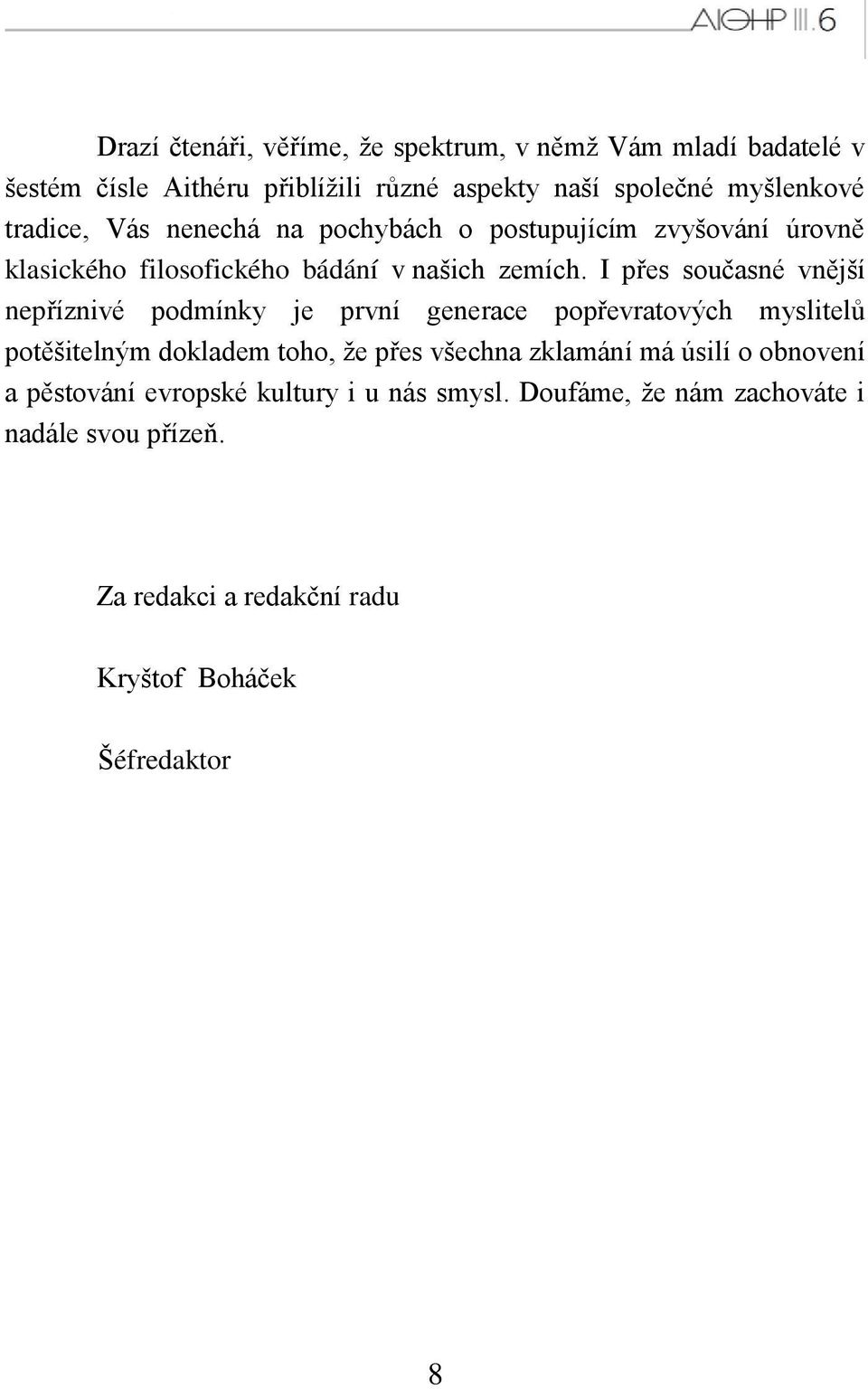 I přes současné vnější nepříznivé podmínky je první generace popřevratových myslitelů potěšitelným dokladem toho, ţe přes všechna zklamání