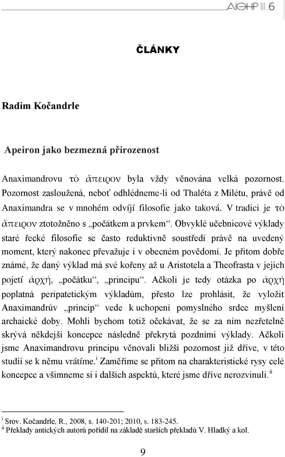 Obvyklé učebnicové výklady staré řecké filosofie se často reduktivně soustředí právě na uvedený moment, který nakonec převaţuje i v obecném povědomí.