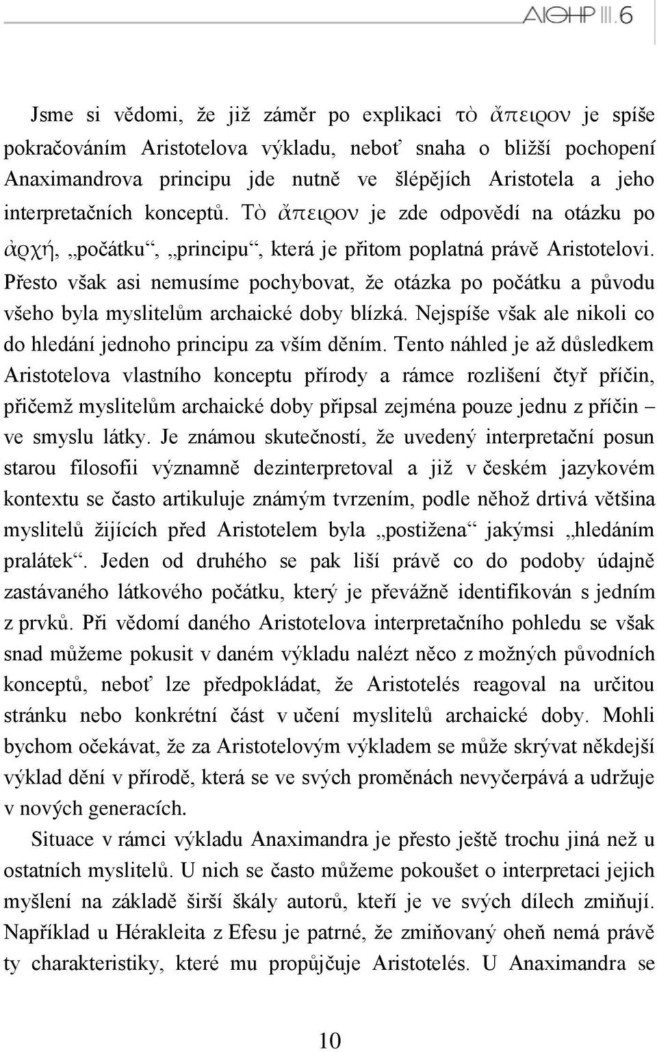 Přesto však asi nemusíme pochybovat, ţe otázka po počátku a původu všeho byla myslitelům archaické doby blízká. Nejspíše však ale nikoli co do hledání jednoho principu za vším děním.