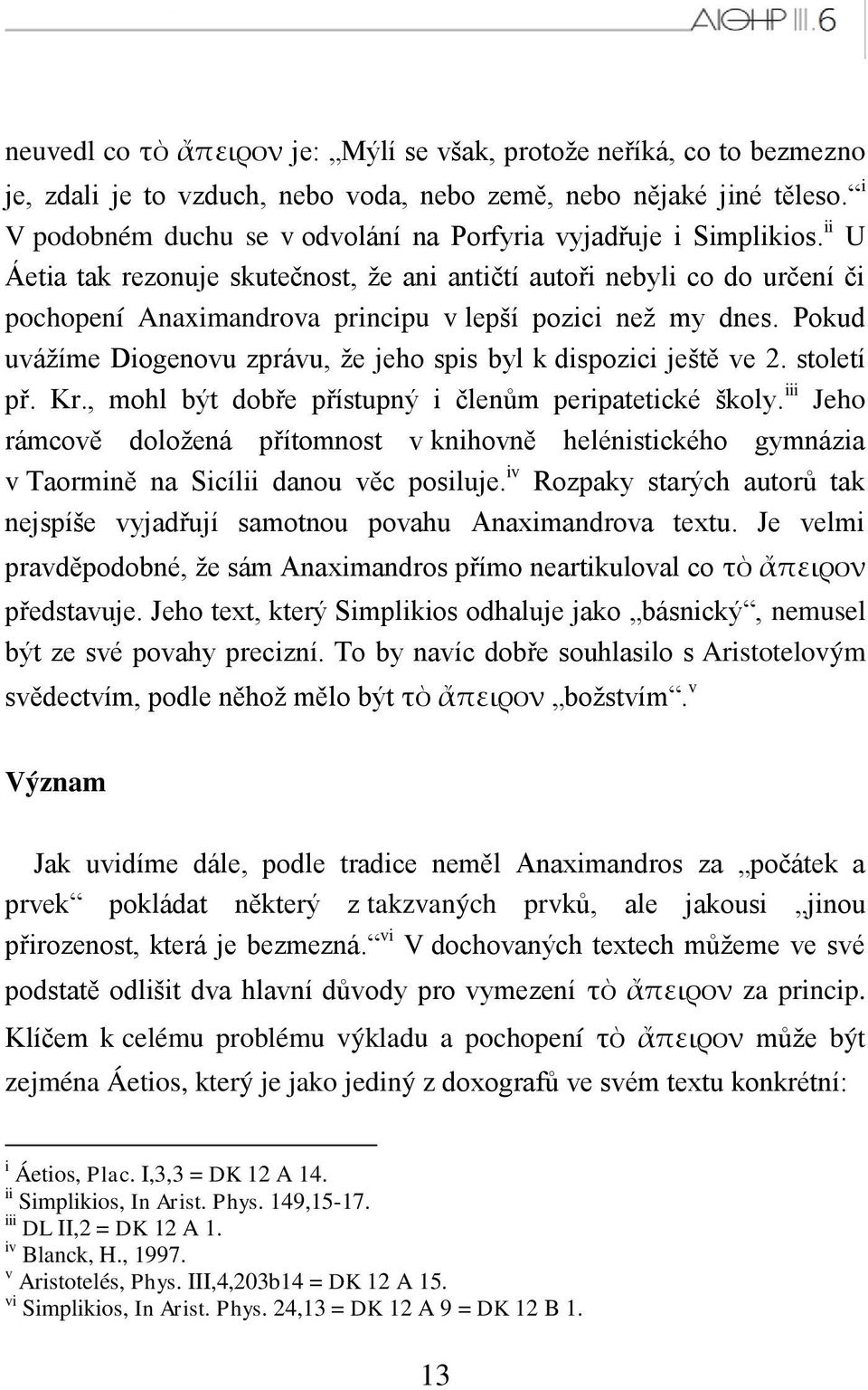 ii U Áetia tak rezonuje skutečnost, ţe ani antičtí autoři nebyli co do určení či pochopení Anaximandrova principu v lepší pozici neţ my dnes.