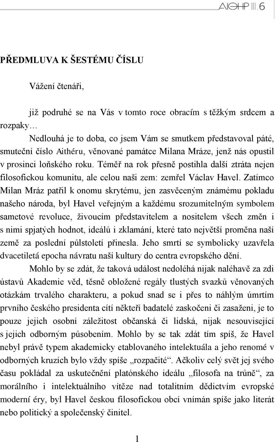 Zatímco Milan Mráz patřil k onomu skrytému, jen zasvěceným známému pokladu našeho národa, byl Havel veřejným a kaţdému srozumitelným symbolem sametové revoluce, ţivoucím představitelem a nositelem