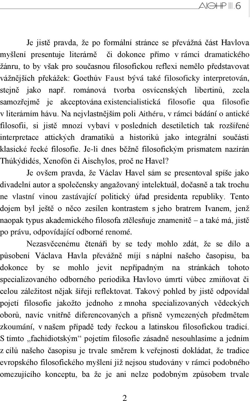 románová tvorba osvícenských libertinů, zcela samozřejmě je akceptována existencialistická filosofie qua filosofie v literárním hávu.