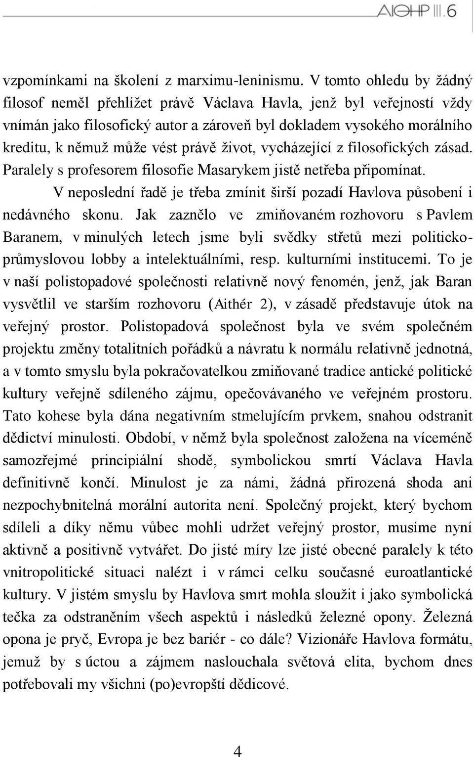 ţivot, vycházející z filosofických zásad. Paralely s profesorem filosofie Masarykem jistě netřeba připomínat. V neposlední řadě je třeba zmínit širší pozadí Havlova působení i nedávného skonu.