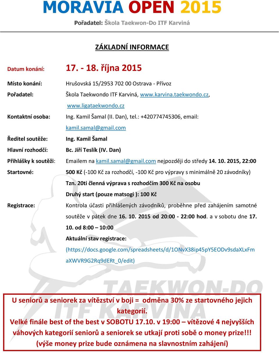 Dan) Přihlášky k soutěži: Emailem na kamil.samal@gmail.com nejpozději do středy 14. 10. 2015, 22:00 Startovné: 500 Kč (-100 Kč za rozhodčí, -100 Kč pro výpravy s minimálně 20 závodníky) Tzn.