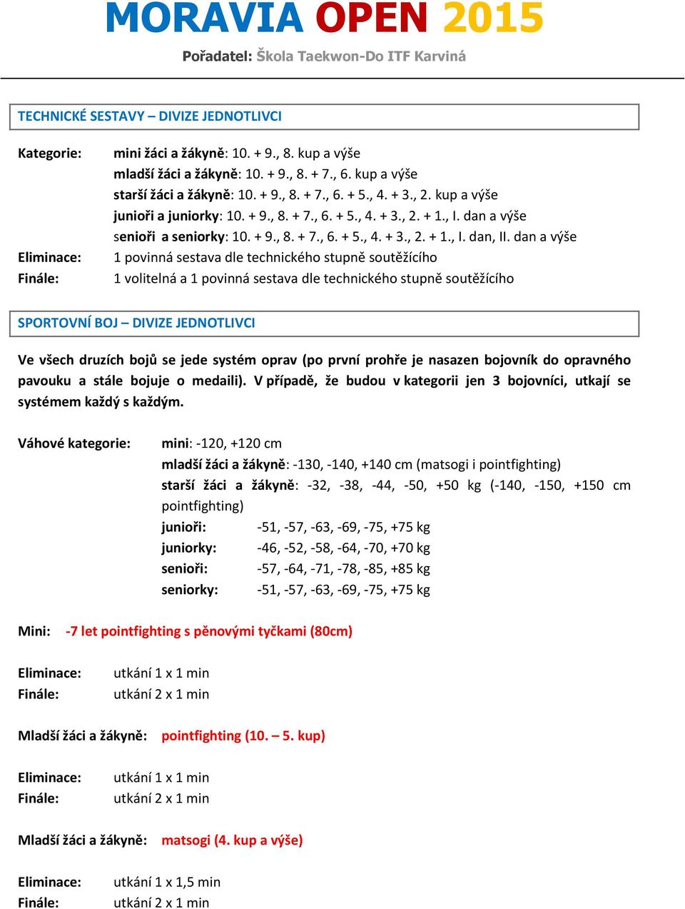 dan a výše 1 povinná sestava dle technického stupně soutěžícího 1 volitelná a 1 povinná sestava dle technického stupně soutěžícího SPORTOVNÍ BOJ DIVIZE JEDNOTLIVCI Ve všech druzích bojů se jede