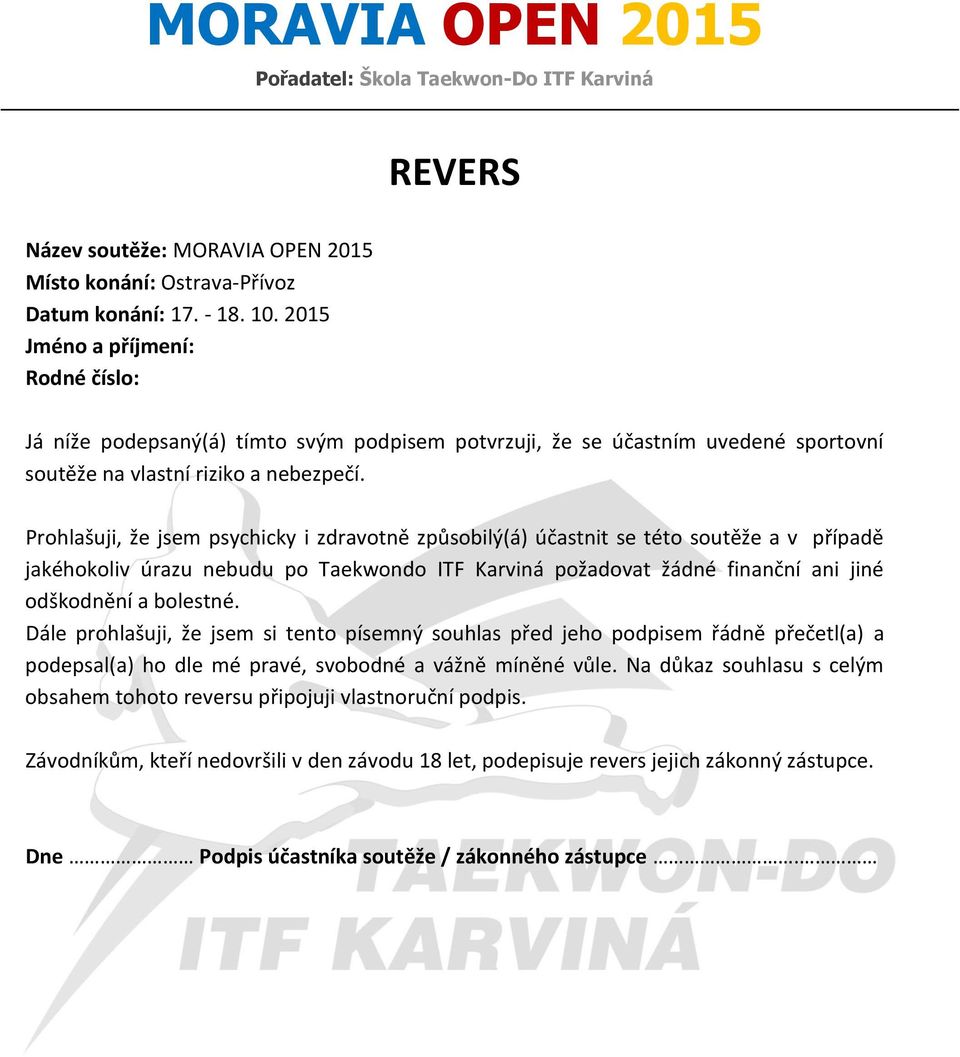 Prohlašuji, že jsem psychicky i zdravotně způsobilý(á) účastnit se této soutěže a v případě jakéhokoliv úrazu nebudu po Taekwondo ITF Karviná požadovat žádné finanční ani jiné odškodnění a bolestné.