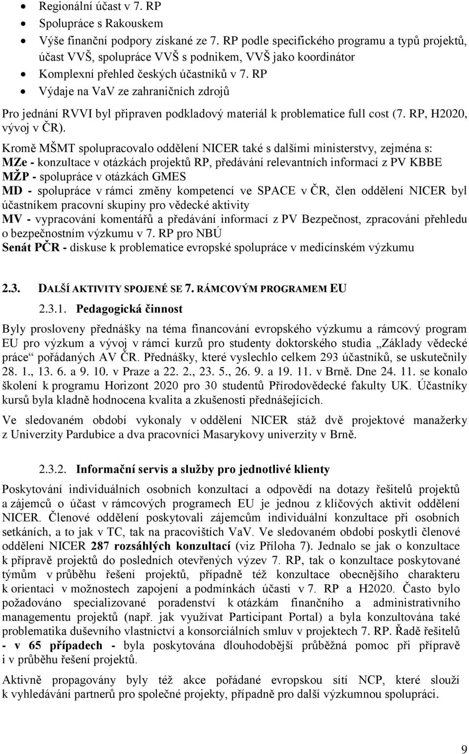 RP Výdaje na VaV ze zahraničních zdrojů Pro jednání RVVI byl připraven podkladový materiál k problematice full cost (7. RP, H2020, vývoj v ČR).