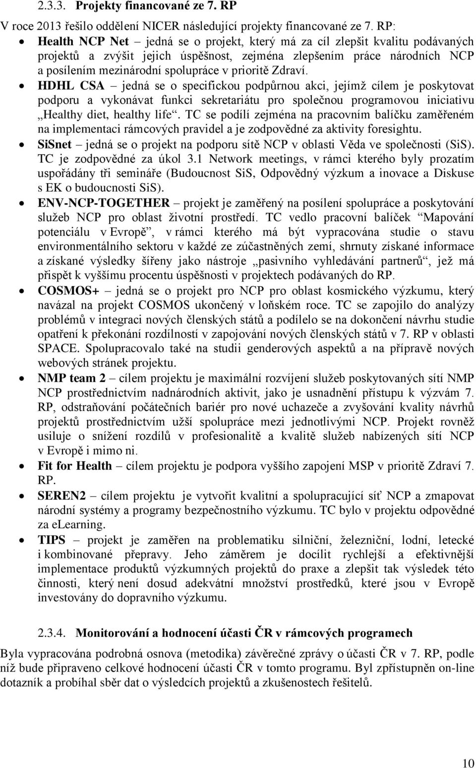 prioritě Zdraví. HDHL CSA jedná se o specifickou podpůrnou akci, jejímž cílem je poskytovat podporu a vykonávat funkci sekretariátu pro společnou programovou iniciativu Healthy diet, healthy life.