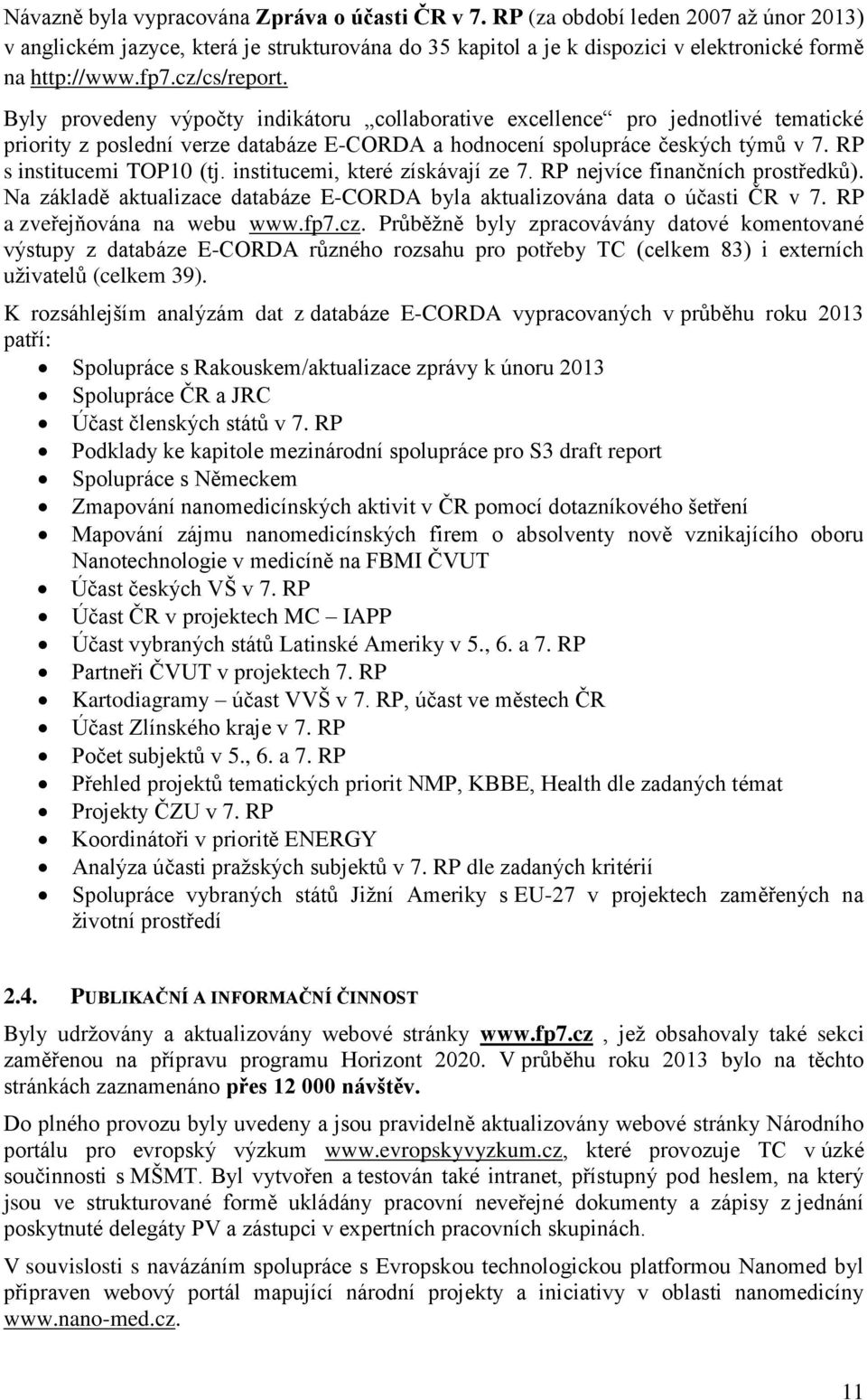 RP s institucemi TOP10 (tj. institucemi, které získávají ze 7. RP nejvíce finančních prostředků). Na základě aktualizace databáze E-CORDA byla aktualizována data o účasti ČR v 7.