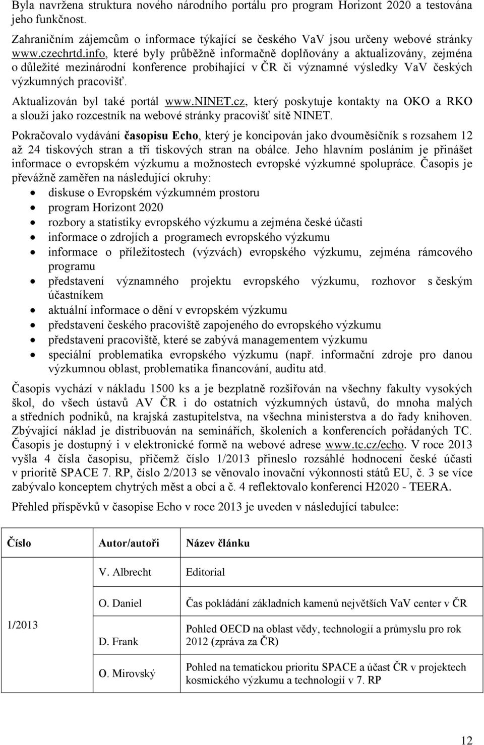 Aktualizován byl také portál www.ninet.cz, který poskytuje kontakty na OKO a RKO a slouží jako rozcestník na webové stránky pracovišť sítě NINET.