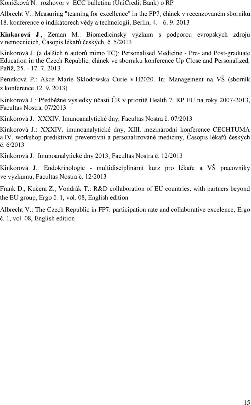 5/2013 Kinkorová J. (a dalších 6 autorů mimo TC): Personalised Medicine - Pre- and Post-graduate Education in the Czech Republic, článek ve sborníku konference Up Close and Personalized, Paříž, 25.
