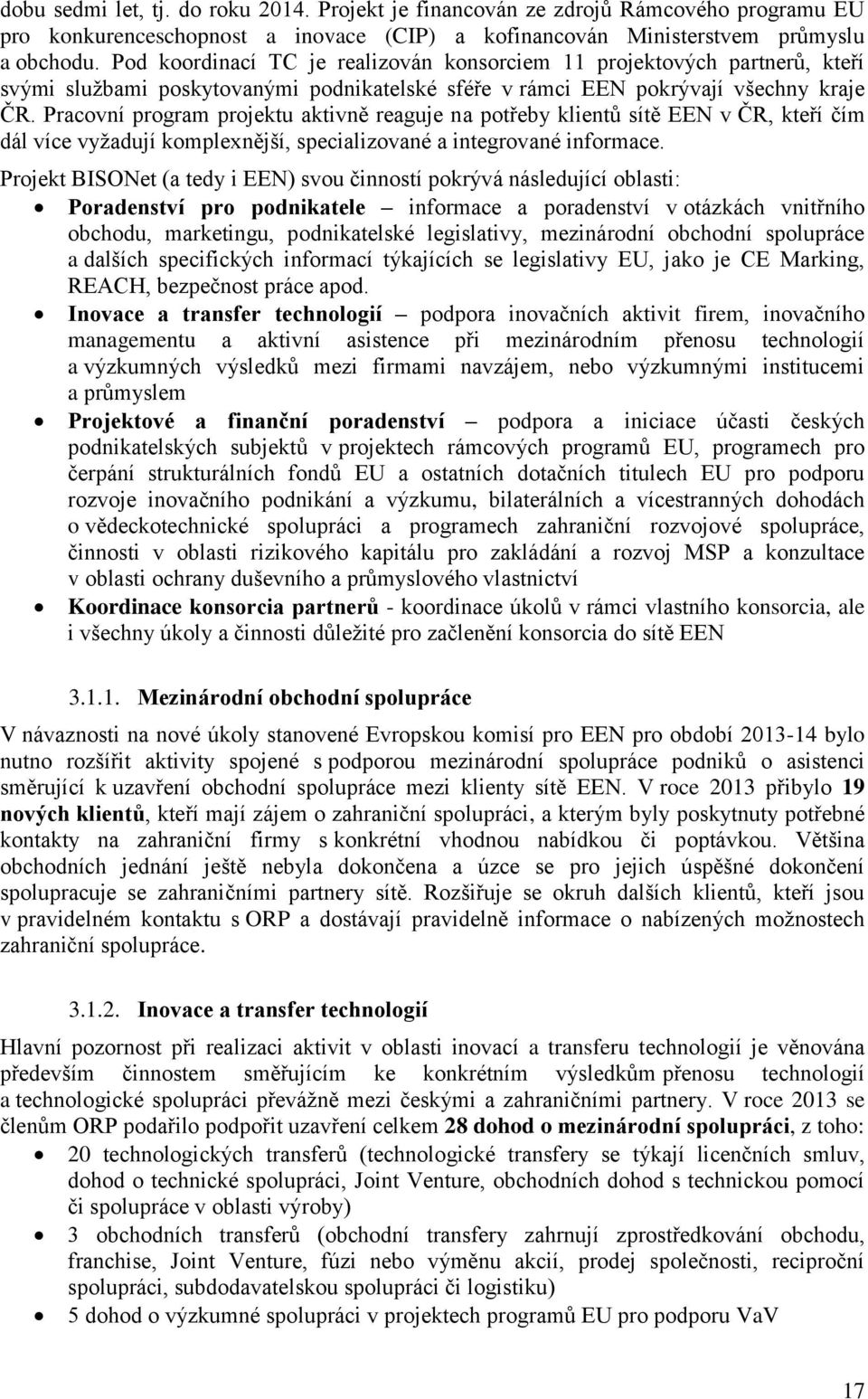 Pracovní program projektu aktivně reaguje na potřeby klientů sítě EEN v ČR, kteří čím dál více vyžadují komplexnější, specializované a integrované informace.