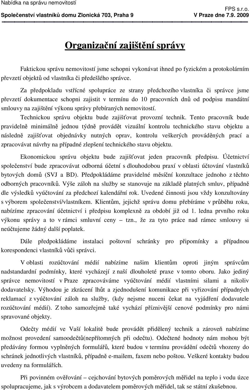 správy přebíraných nemovitostí. Technickou správu objektu bude zajišťovat provozní technik.