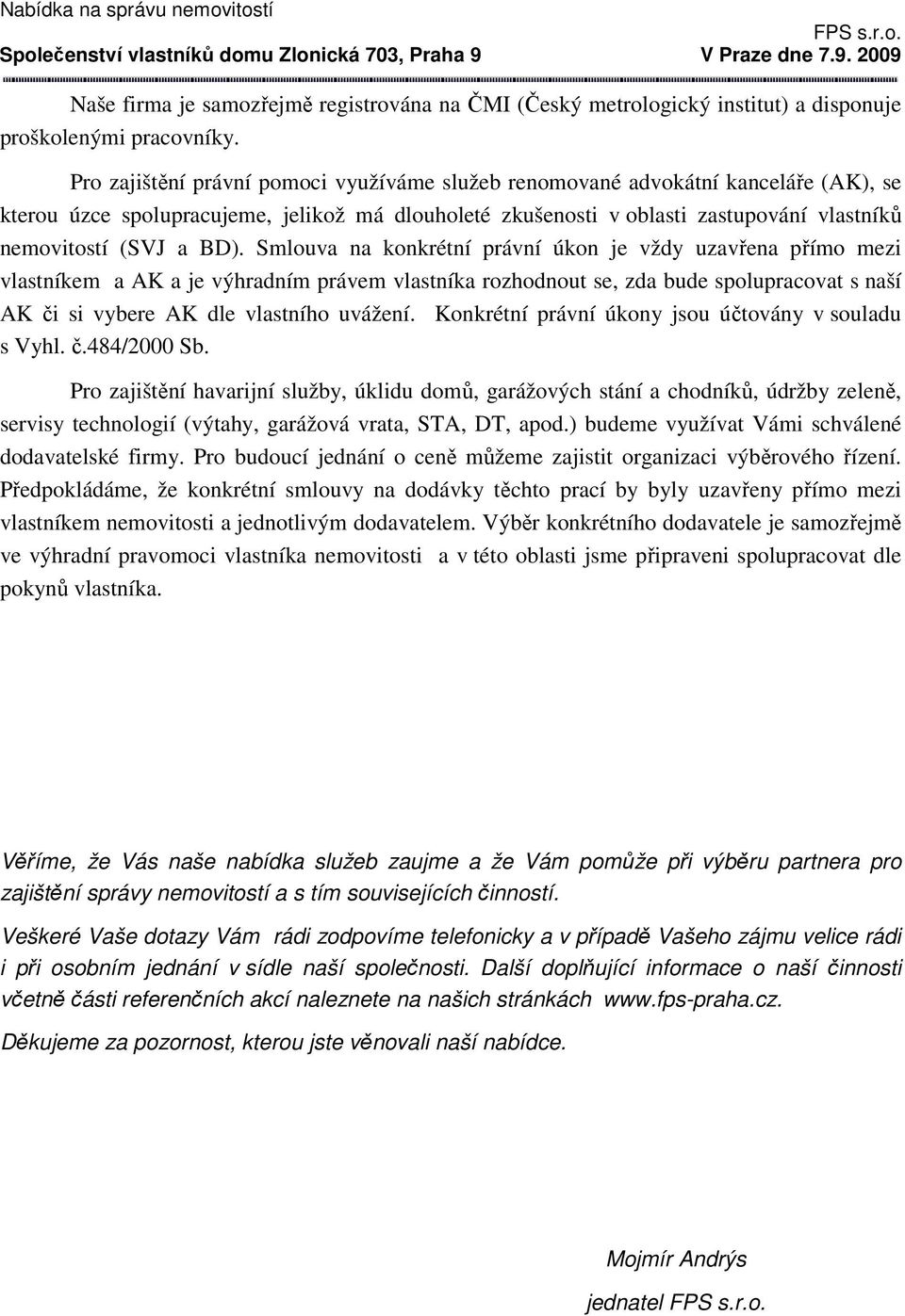 BD). Smlouva na konkrétní právní úkon je vždy uzavřena přímo mezi vlastníkem a AK a je výhradním právem vlastníka rozhodnout se, zda bude spolupracovat s naší AK či si vybere AK dle vlastního uvážení.