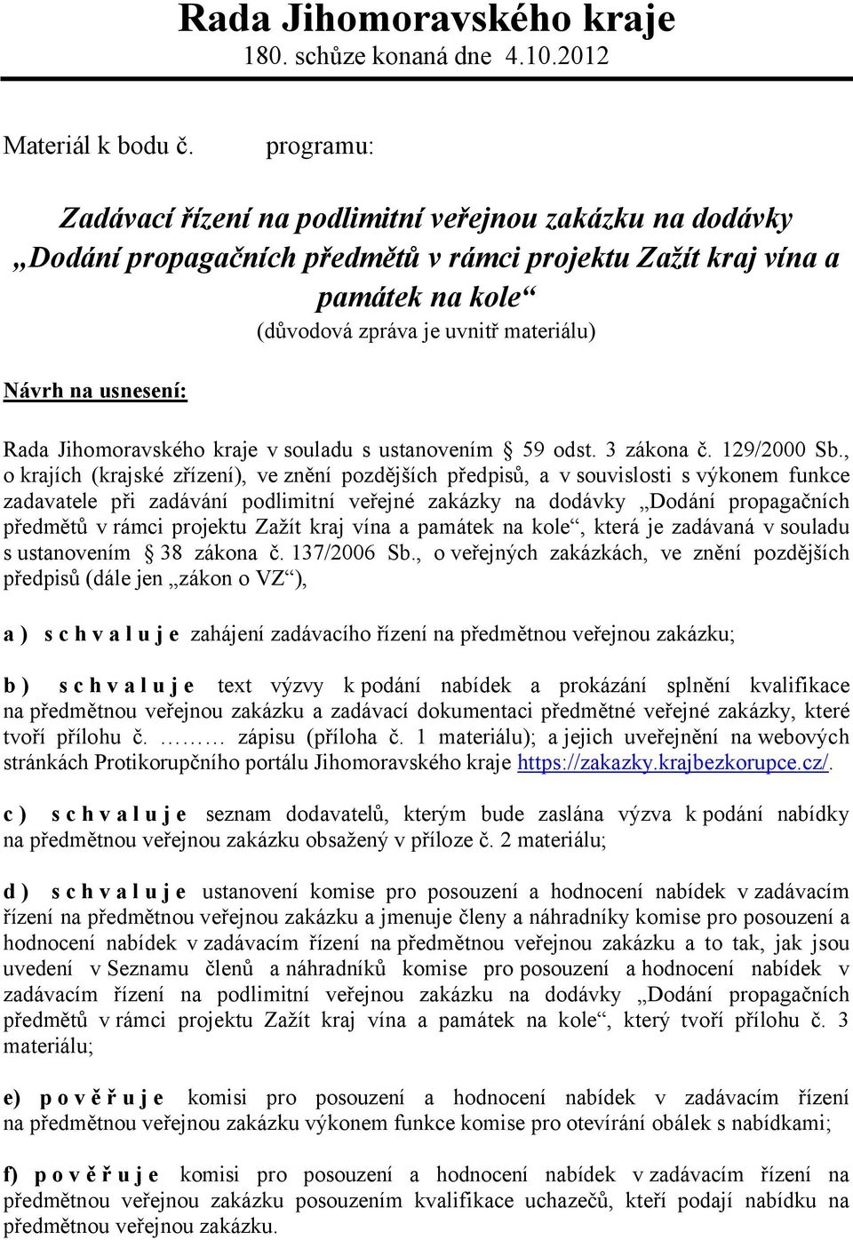 usnesení: Rada Jihomoravského kraje v souladu s ustanovením 59 odst. 3 zákona č. 129/2000 Sb.