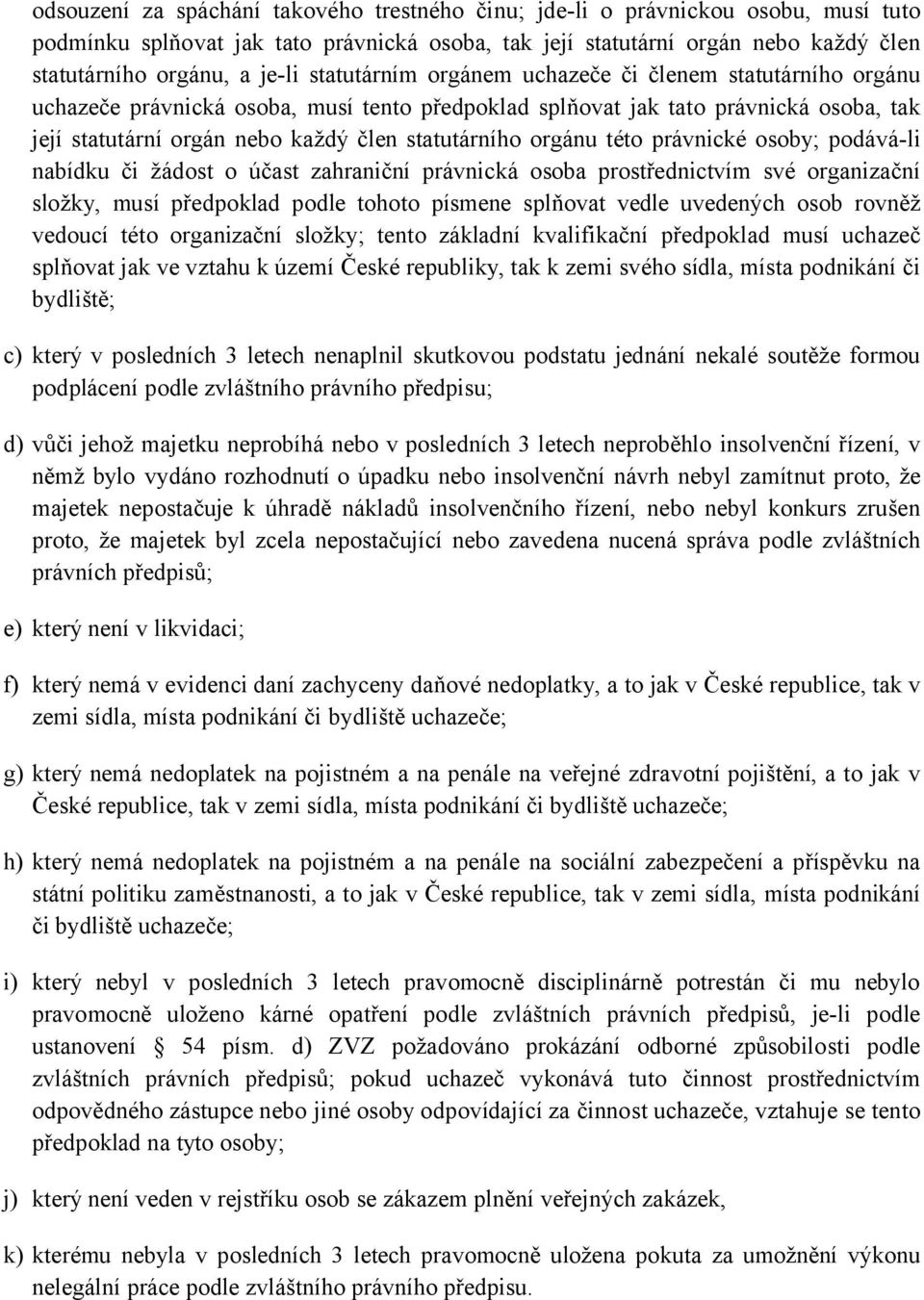 orgánu této právnické osoby; podává-li nabídku či žádost o účast zahraniční právnická osoba prostřednictvím své organizační složky, musí předpoklad podle tohoto písmene splňovat vedle uvedených osob