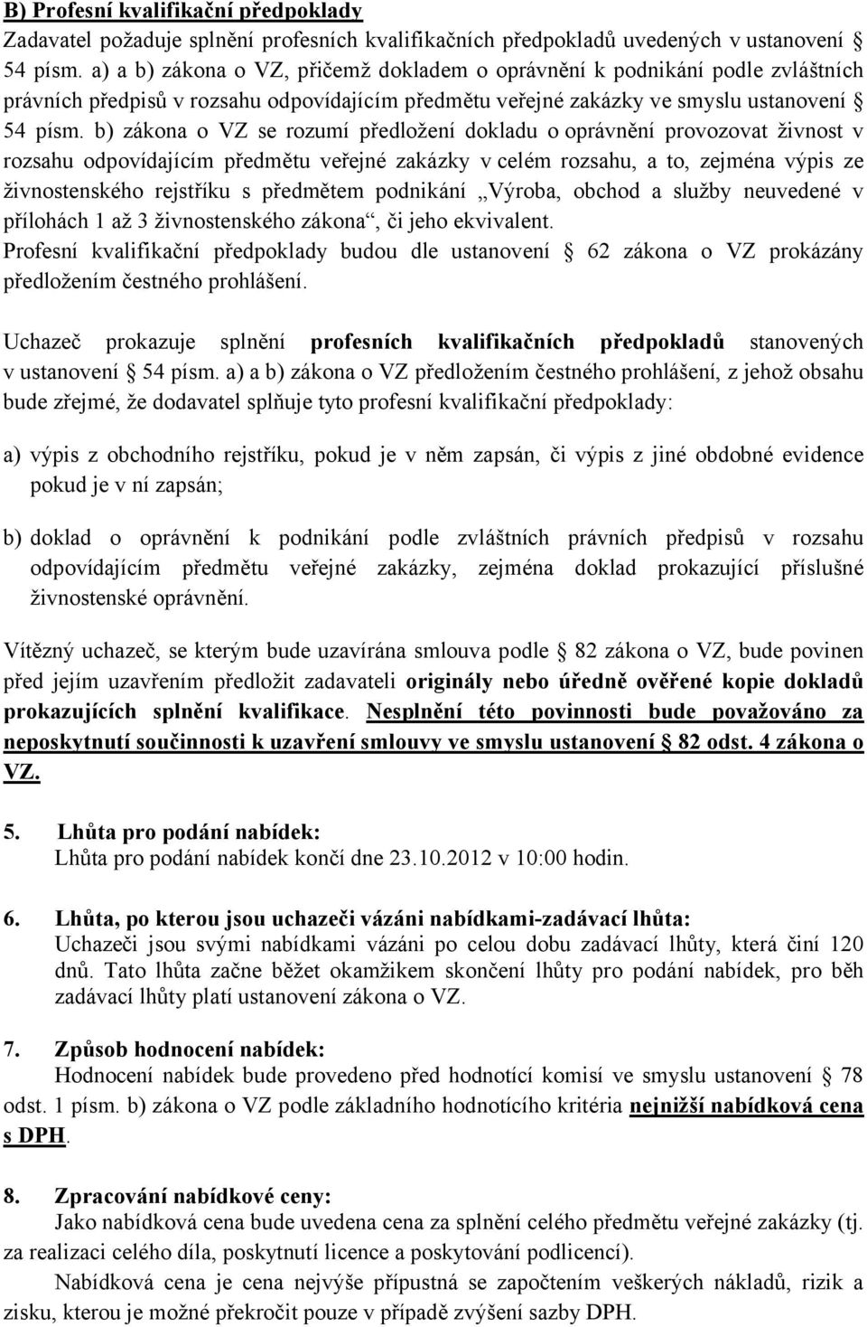 b) zákona o VZ se rozumí předložení dokladu o oprávnění provozovat živnost v rozsahu odpovídajícím předmětu veřejné zakázky v celém rozsahu, a to, zejména výpis ze živnostenského rejstříku s