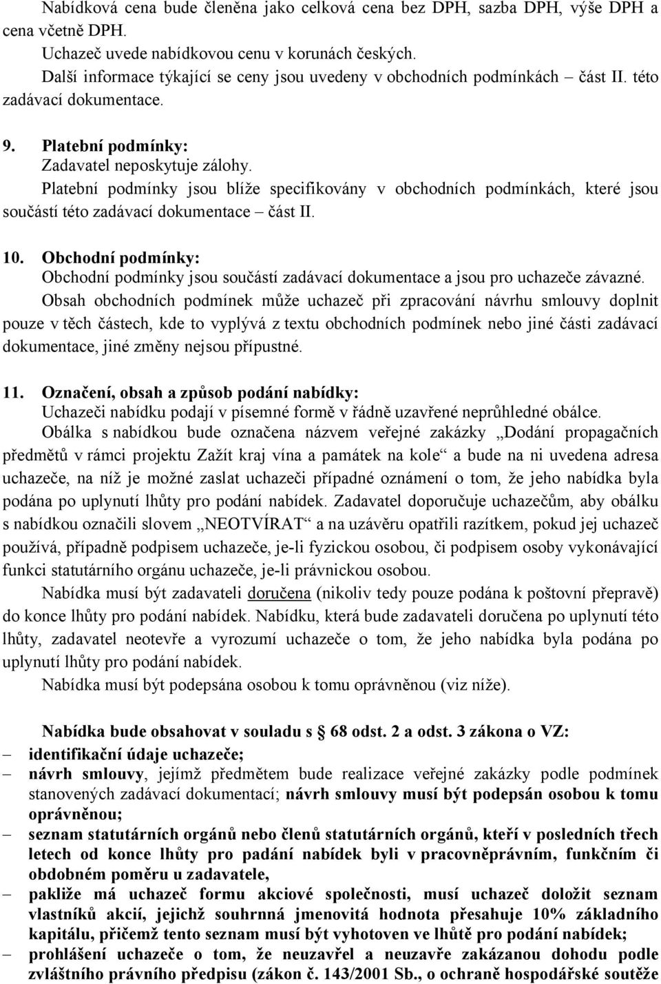 Platební podmínky jsou blíže specifikovány v obchodních podmínkách, které jsou součástí této zadávací dokumentace část II. 10.