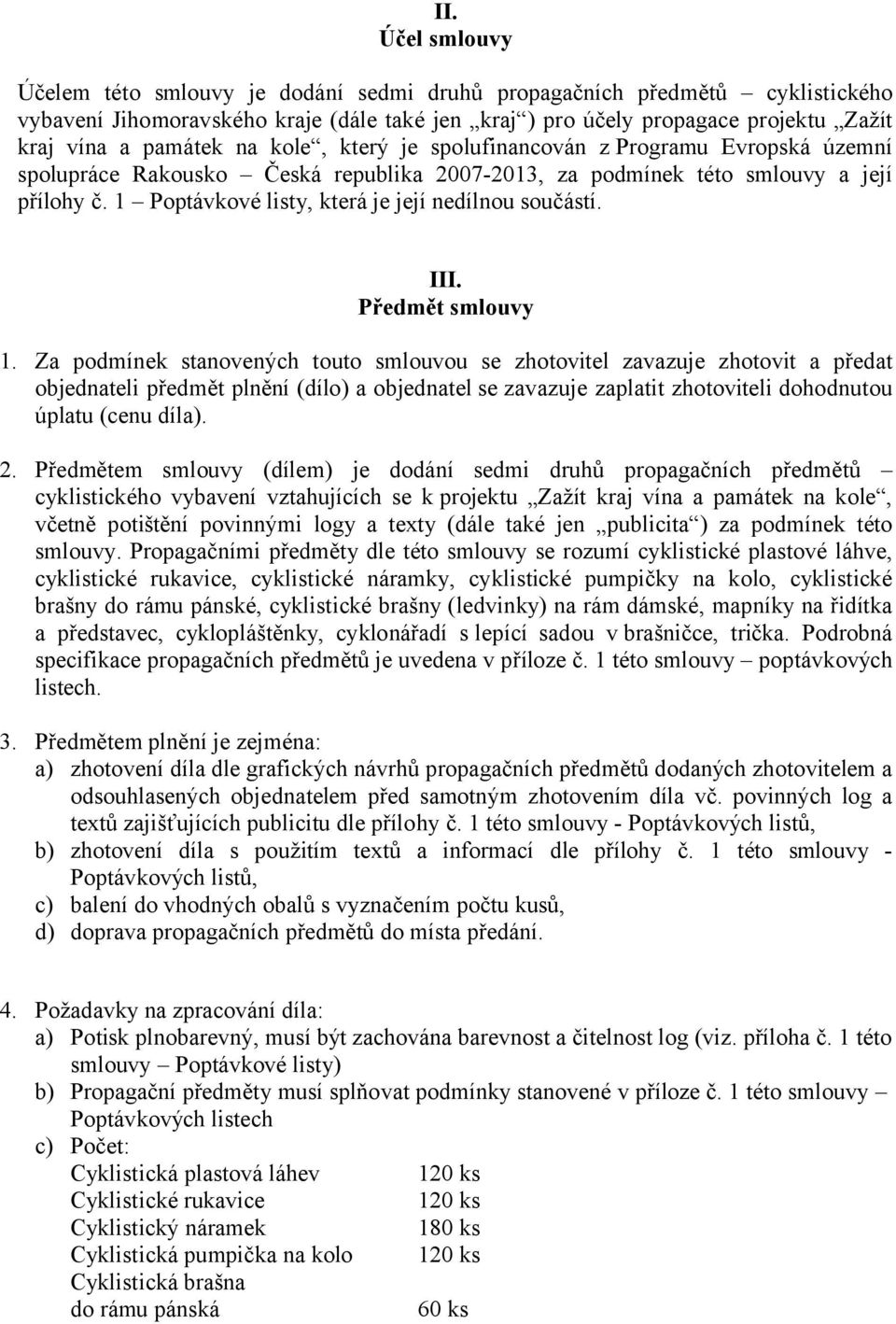 1 Poptávkové listy, která je její nedílnou součástí. III. Předmět smlouvy 1.