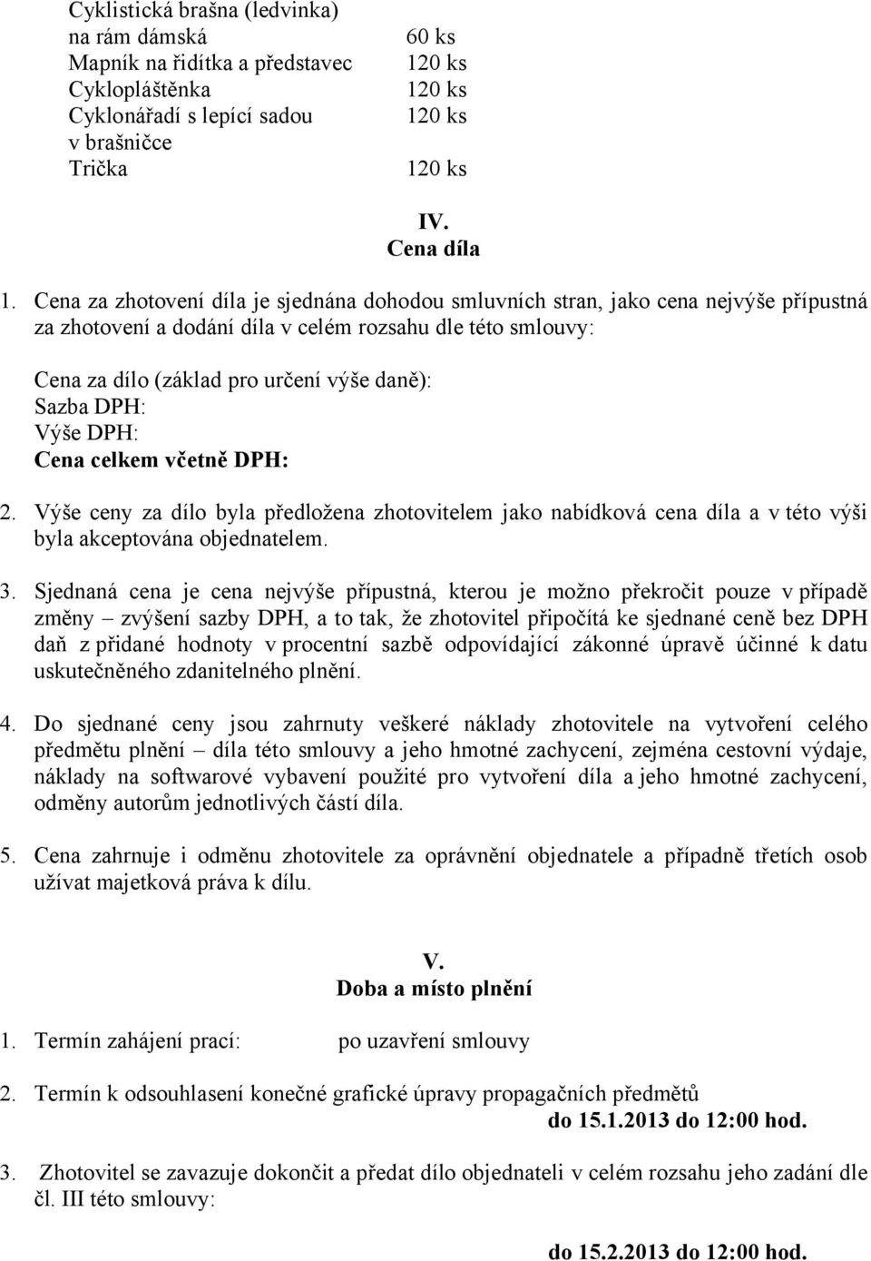 DPH: Výše DPH: Cena celkem včetně DPH: 2. Výše ceny za dílo byla předložena zhotovitelem jako nabídková cena díla a v této výši byla akceptována objednatelem. 3.