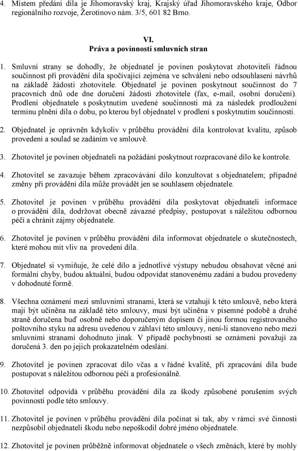 zhotovitele. Objednatel je povinen poskytnout součinnost do 7 pracovních dnů ode dne doručení žádosti zhotovitele (fax, e-mail, osobní doručení).