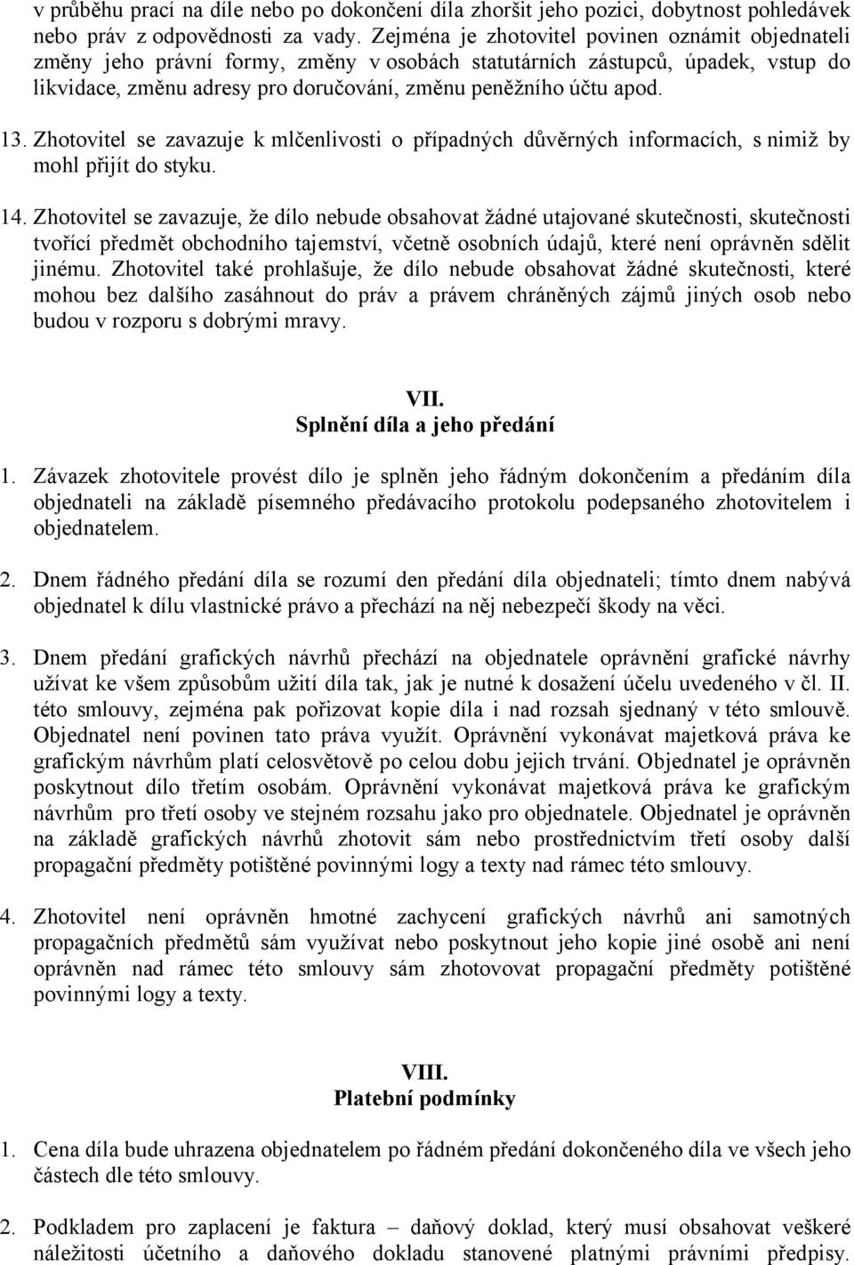 13. Zhotovitel se zavazuje k mlčenlivosti o případných důvěrných informacích, s nimiž by mohl přijít do styku. 14.