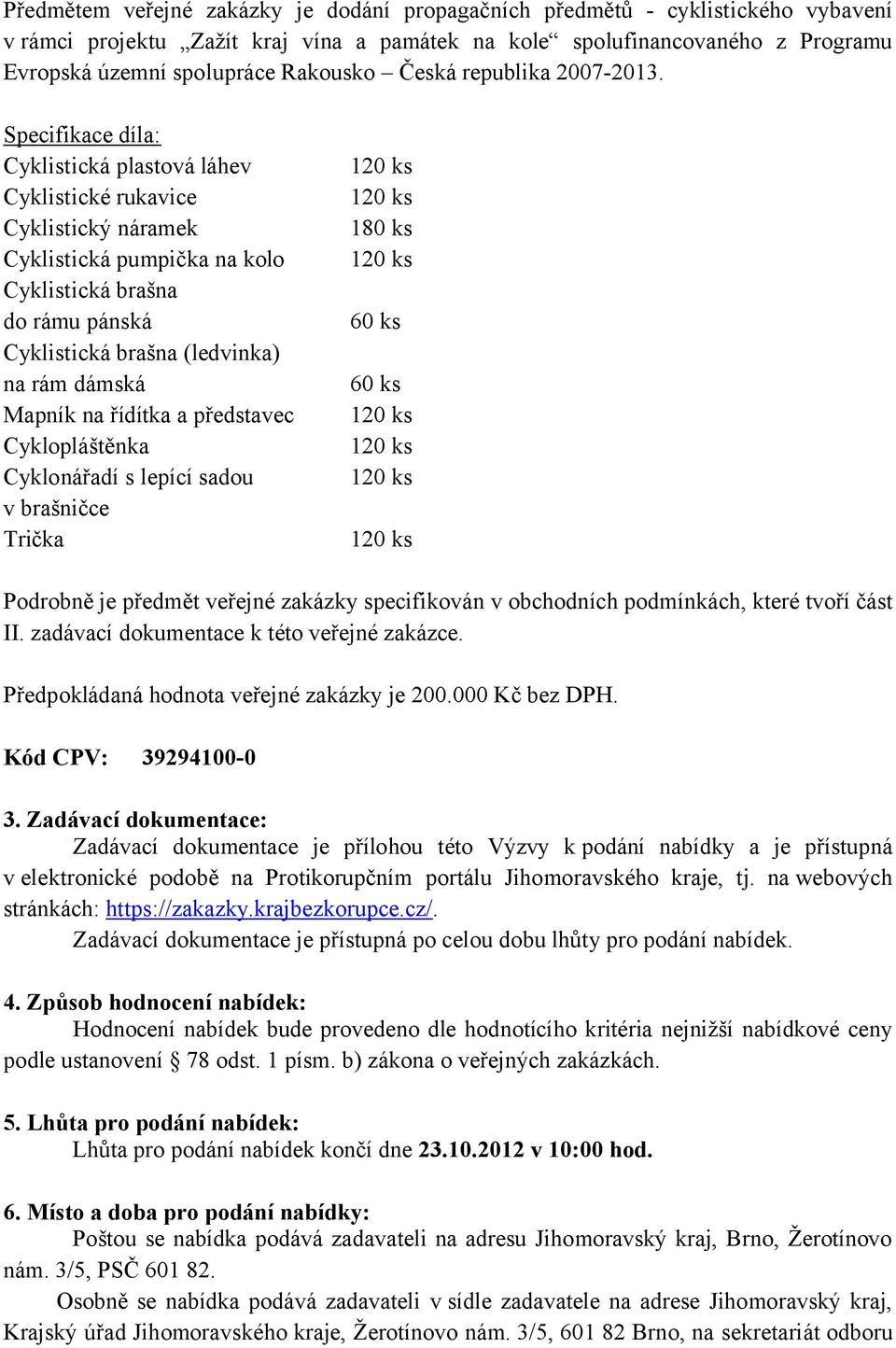 Specifikace díla: Cyklistická plastová láhev Cyklistické rukavice Cyklistický náramek Cyklistická pumpička na kolo Cyklistická brašna do rámu pánská Cyklistická brašna (ledvinka) na rám dámská Mapník