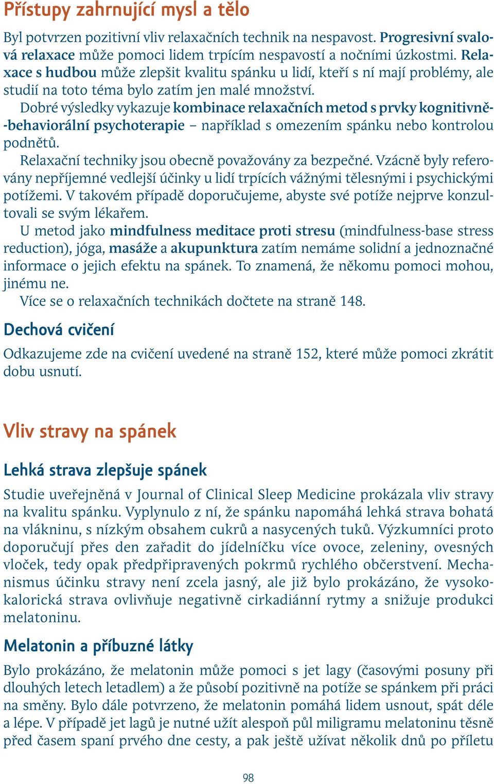 Dobré výsledky vykazuje kombinace relaxačních metod s prvky kognitivně- -behaviorální psychoterapie například s omezením spánku nebo kontrolou podnětů.