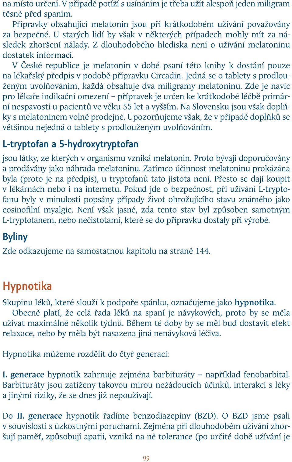 V České republice je melatonin v době psaní této knihy k dostání pouze na lékařský předpis v podobě přípravku Circadin.