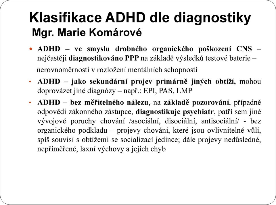 schopností ADHD jako sekundární projev primárně jiných obtíží, mohou doprovázet jiné diagnózy např.